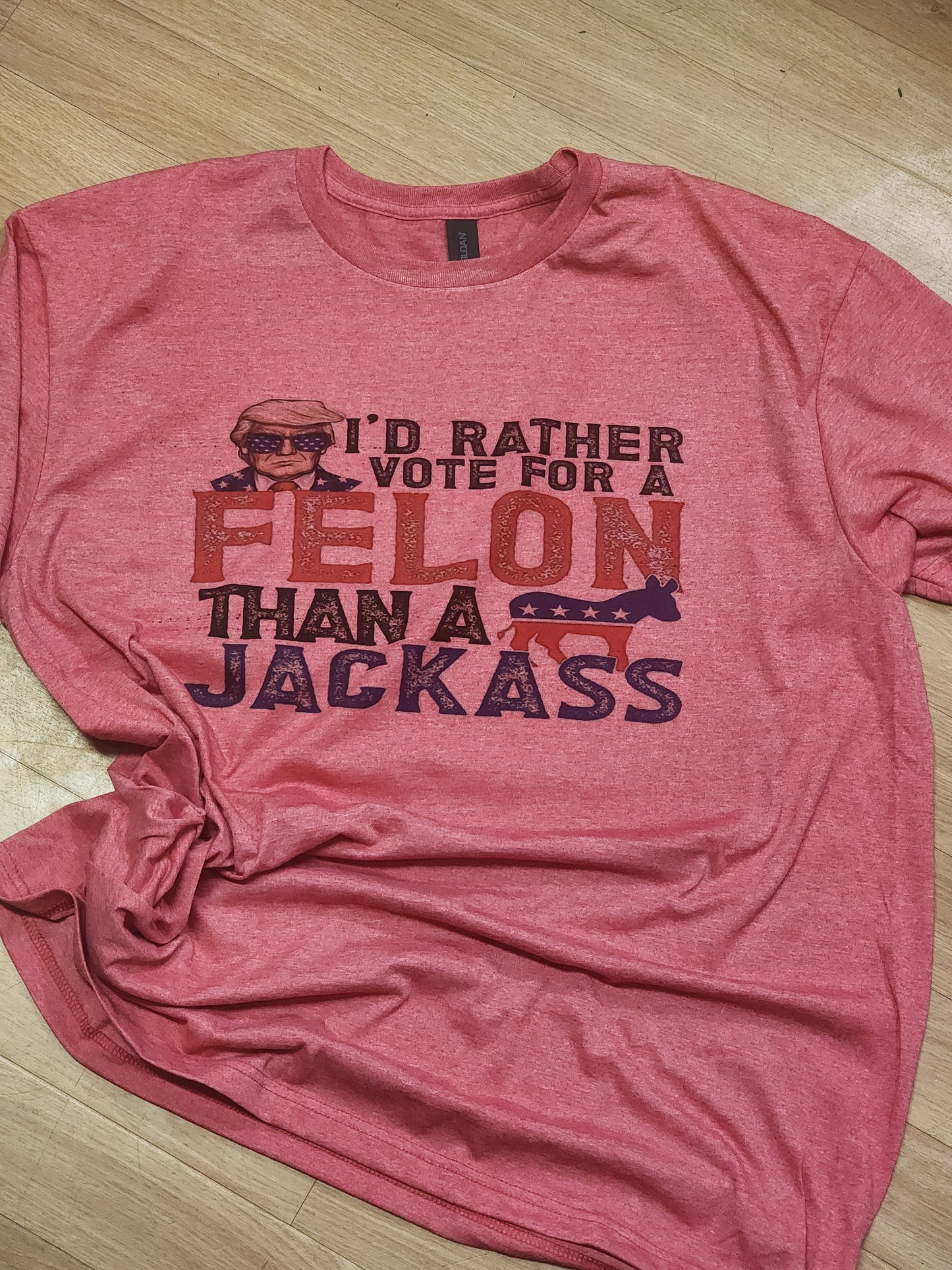 I'd rather vote for a felon than a jacka$$ shirt