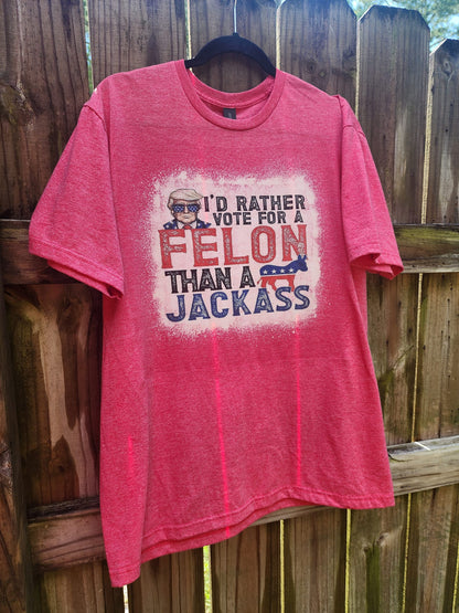 I'd rather vote for a felon than a jacka$$ shirt